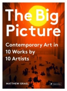 The Big Picture : Contemporary Art in 10 Works by 10 Artists, Hardback Book The Big Picture : Contemporary Art in 10 Works by 10 Artists, Hardback Book