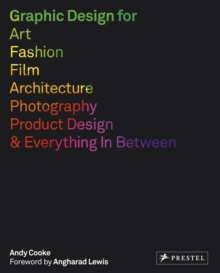 Graphic Design for Art, Fashion, Film, Architecture, Photography, Product Design and Everything in Between, Paperback / softback Book Graphic Design for Art, Fashion, Film, Architecture, Photography, Product Design and Everything in Between, Paperback / softback Book