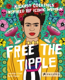 Free the Tipple : Kickass Cocktails Inspired by Iconic Women, Hardback Book Free the Tipple : Kickass Cocktails Inspired by Iconic Women, Hardback Book