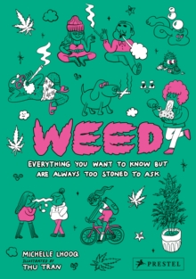 Weed : Everything You Want To Know But Are Always Too Stoned To Ask