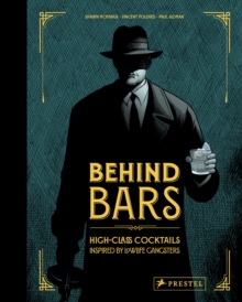 Behind Bars : High Class Cocktails Inspired by Low Life Gangsters