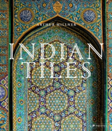 Indian Tiles : Architectural Ceramics from Sultanate and Mughal India and Pakistan