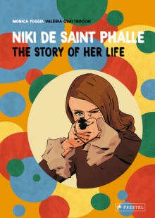 Niki de Saint Phalle : The Story of Her Life