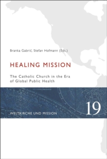 Healing Mission : The Catholic Church in the Era of Global Public Health