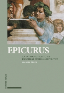 Epicurus : An Introduction to his Practical Ethics and Politics