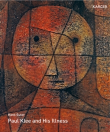 Paul Klee and His Illness : Bowed but Not Broken by Suffering and Adversity Translated from the German by G. McKay; N. McKay.