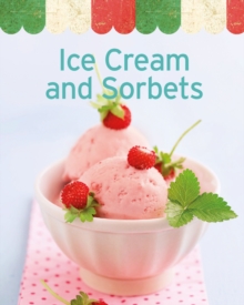 Ice Cream and Sorbets : Our 100 top recipes presented in one cookbook