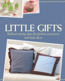 Little Gifts : Brilliant sewing ideas for fashion accessories and home decor