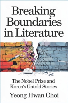 Breaking Boundaries in Literature : The Nobel Prize and Korea's Untold Stories