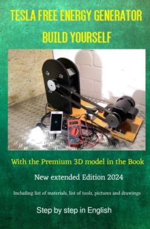 Tesla Free Energy Generator build yourself : With the Premium 3D Model in the Book Edition 2024