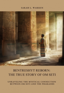 Bentreshyt Reborn:  The True Story of  Om Seti : Unraveling the Mystical Connection Between Om Seti and the Pharaohs