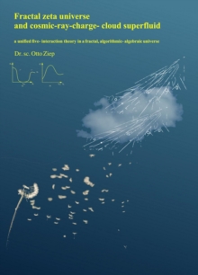 Fractal zeta universe and cosmic-ray-charge-cloud superfluid : A unified theory of five interactions in a fractal, algorithmic- algebraic universe