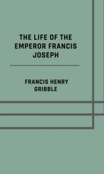 The life of the emperor Francis Joseph