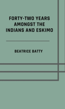 Forty-two Years Amongst The Indians And Eskimo (Illustrated Edition)