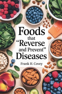 Foods That "Reverse And Prevent" Diseases::: : Scientifically Proven Super Foods To [Detoxify, Heal, And Prevent] Illnesses WITHOUT Surgery Or Drugs