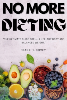 NO More Dieting: : "The Ultimate Guide For - A Healthy Body And Balanced Weight."