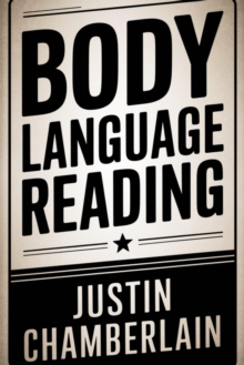 Body Language Reading:: : [Nonverbal Communication Usage In Work, Love, And Day-to-Day Life To Control Conversations And Convey The Right Message.]