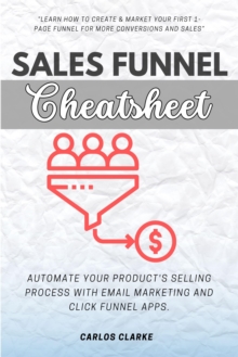 Sales Funnel Cheatsheet:: : "Learn How To Create & Market Your FIRST 1-Page Funnel For More Conversions And Sales" | Automate Your Product's Selling Process With Email Marketing And Click Funnel Apps