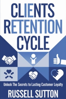 Clients Retention Cycle::: : "A Step-by-Step Process To Attract And Sustain High-Paying Clients Without Losing Your Mind" [Your Guide To Retain A Consistent Pipeline Of New And Engaged Clients.]