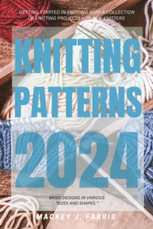 Knitting Patterns 2024: : Getting Started In Knitting With A Collection Of Knitting Projects For New Knitters | Basic Designs In Various "Sizes And Shapes."