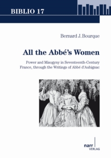 All the Abbe's Women : Power and Misogyny in Seventeenth-Century France, through the Writings of Abbe d'Aubignac