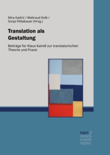 Translation als Gestaltung : Beitrage fur Klaus Kaindl zur translatorischen Theorie und Praxis