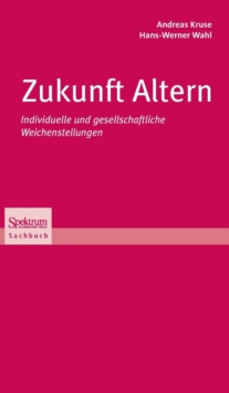 Zukunft Altern : Individuelle Und Gesellschaftliche Weichenstellungen