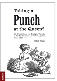 Taking A Punch At The Queen? : Die Darstellung Von Konigin Victoria In Den Karikaturen Des Satiremagazins "Punch" 1841-1901