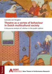 Theatre As A Vortex Of Behaviour In Dutch Multicultural Society : A Discourse Analysis Of "Aisha" In The Public Sphere