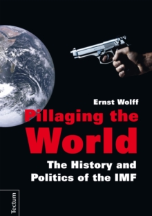 Pillaging The World : The History And Politics Of The IMF