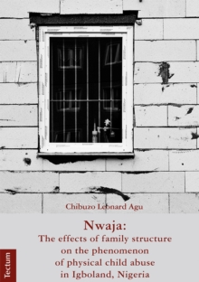 Nwaja : The Effects Of Family Structure On The Phenomenon Of Physical Child Abuse In Igboland, Nigeria