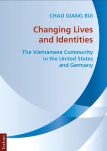 Changing Lives And Identities : The Vietnamese Community In The United States And Germany