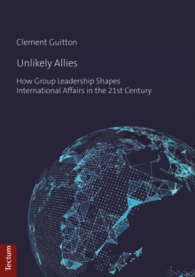 Unlikely Allies : How Group Leadership Shapes International Afffairs In The 21st Century