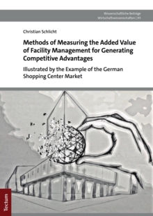 Methods Of Measuring The Added Value Of Facility Management For Generating Competitive Advantages : Illustrated By The Example Of The German Shopping Center Market