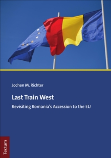 Last Train West : Revisiting Romania's Accession To The EU