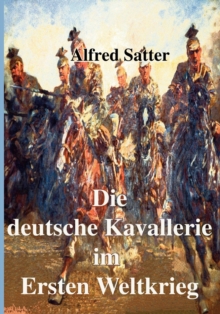 Die deutsche Kavallerie im ersten Weltkrieg : Fachbuch zur Neueren Geschichte