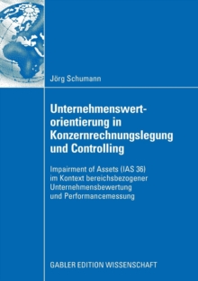 Unternehmenswertorientierung in Konzernrechnungslegung und Controlling : Impairment of Assets (IAS 36) im Kontext bereichsbezogener Unternehmensbewertung und Performancemessung