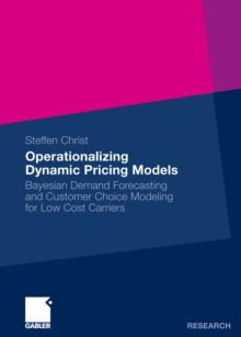 Operationalizing Dynamic Pricing Models : Bayesian Demand Forecasting and Customer Choice Modeling for Low Cost Carriers