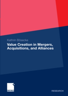 Value Creation in Mergers, Acquisitions, and Alliances