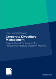 Corporate Divestiture Management : Organizational Techniques for Proactive Divestiture Decision-Making