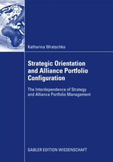 Strategic Orientation and Alliance Portfolio Configuration : The Interdependence of Strategy and Alliance Portfolio Management