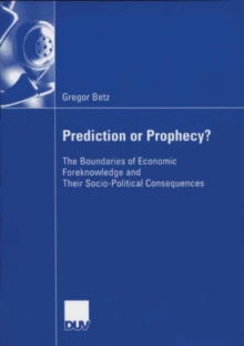 Prediction or Prophecy? : The Boundaries of Economic Foreknowledge and Their Socio-Political Consequences