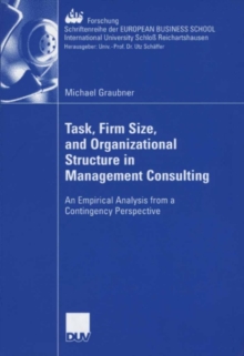 Task, Firm Size, and 0rganizational Structure in Management Consulting : An Empirical Analysis from a Contingengy Perspective