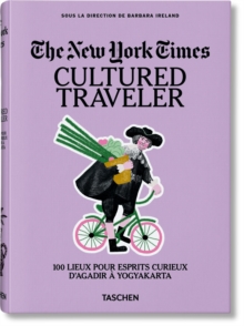 The New York Times : Cultured Traveler. 100 Lieux pour esprits curieux dAgadir a Yogyakarta