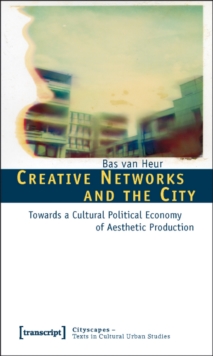Creative Networks and the City : Towards a Cultural Political Economy of Aesthetic Production, Paperback / softback Book Creative Networks and the City : Towards a Cultural Political Economy of Aesthetic Production, Paperback / softback Book