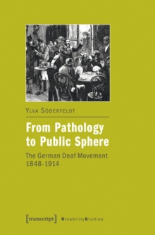 From Pathology to Public Sphere : The German Deaf Movement 1848-1914, Paperback / softback Book From Pathology to Public Sphere : The German Deaf Movement 1848-1914, Paperback / softback Book