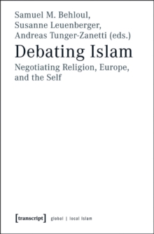 Debating Islam : Negotiating Religion, Europe, and the Self, Paperback / softback Book Debating Islam : Negotiating Religion, Europe, and the Self, Paperback / softback Book