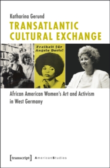 Transatlantic Cultural Exchange : African American Women's Art and Activism in West Germany, Paperback / softback Book Transatlantic Cultural Exchange : African American Women's Art and Activism in West Germany, Paperback / softback Book
