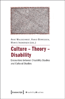 Culture - Theory - Disability : Encounters Between Disability Studies and Cultural Studies