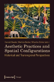 Aesthetic Practices and Spatial Configurations : Historical and Transregional Perspectives, Paperback / softback Book Aesthetic Practices and Spatial Configurations : Historical and Transregional Perspectives, Paperback / softback Book